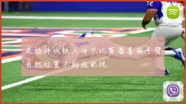 足协评议铁人海牛比赛潘喜明手臂自然位置不构成犯规